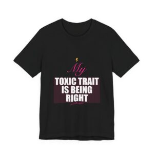 My Toxic Trait Is Being Right Tee