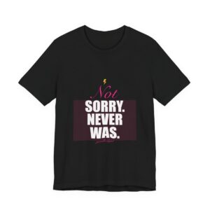 Not Sorry. Never Was. Tee