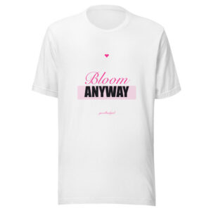Bloom Anyway Premium Tee